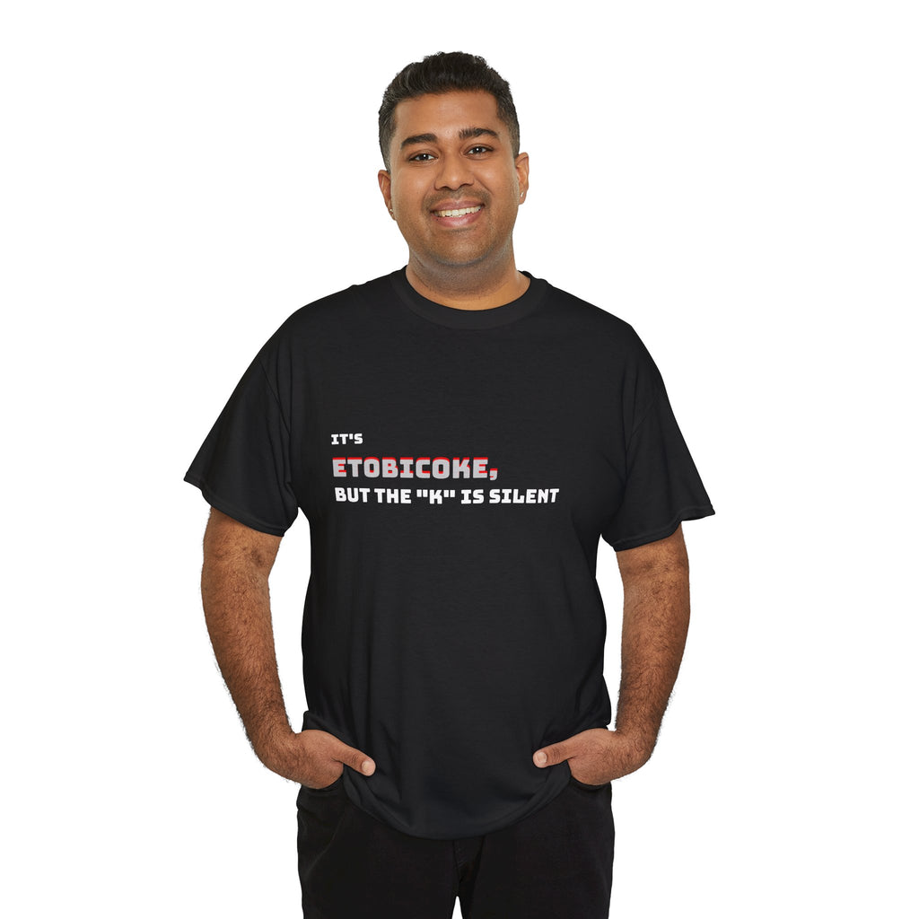 Etobicoke T-Shirt — "It's Etobicoke, But the 'K' Is Silent" Funny Toronto Neighborhood Tee